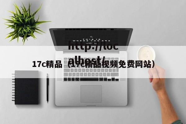 17c精品（17c精品视频免费网站）