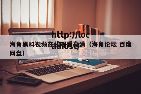 海角黑料视频在线观看高清（海角论坛 百度网盘）