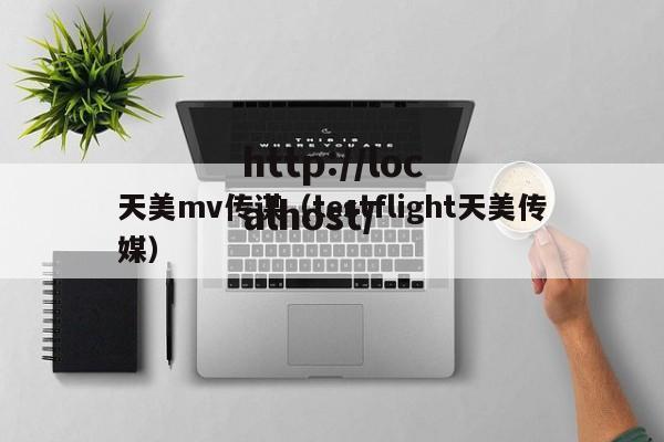 天美mv传谋（testflight天美传媒）